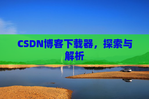 CSDN博客下载器，探索与解析