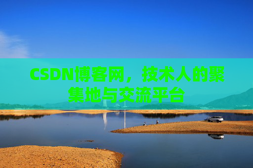 CSDN博客网，技术人的聚集地与交流平台
